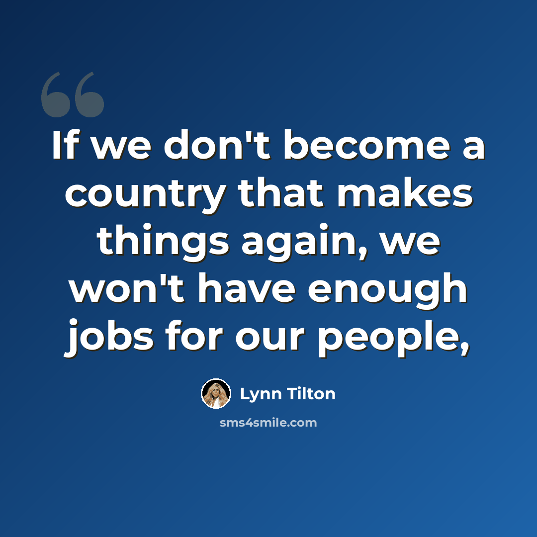 “If we don't become a country that makes things again, we won't have enough jobs for our people,” quote by Lynn Tilton