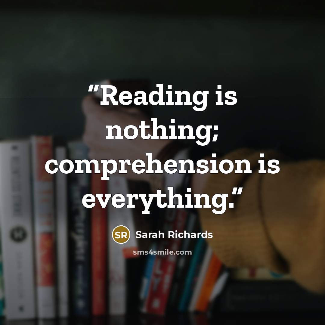 “Reading is nothing; comprehension is everything.” quote by Sarah Richards
