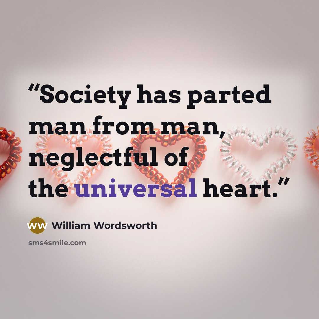 “Society has parted man from man, neglectful of the universal heart.” quote by William Wordsworth