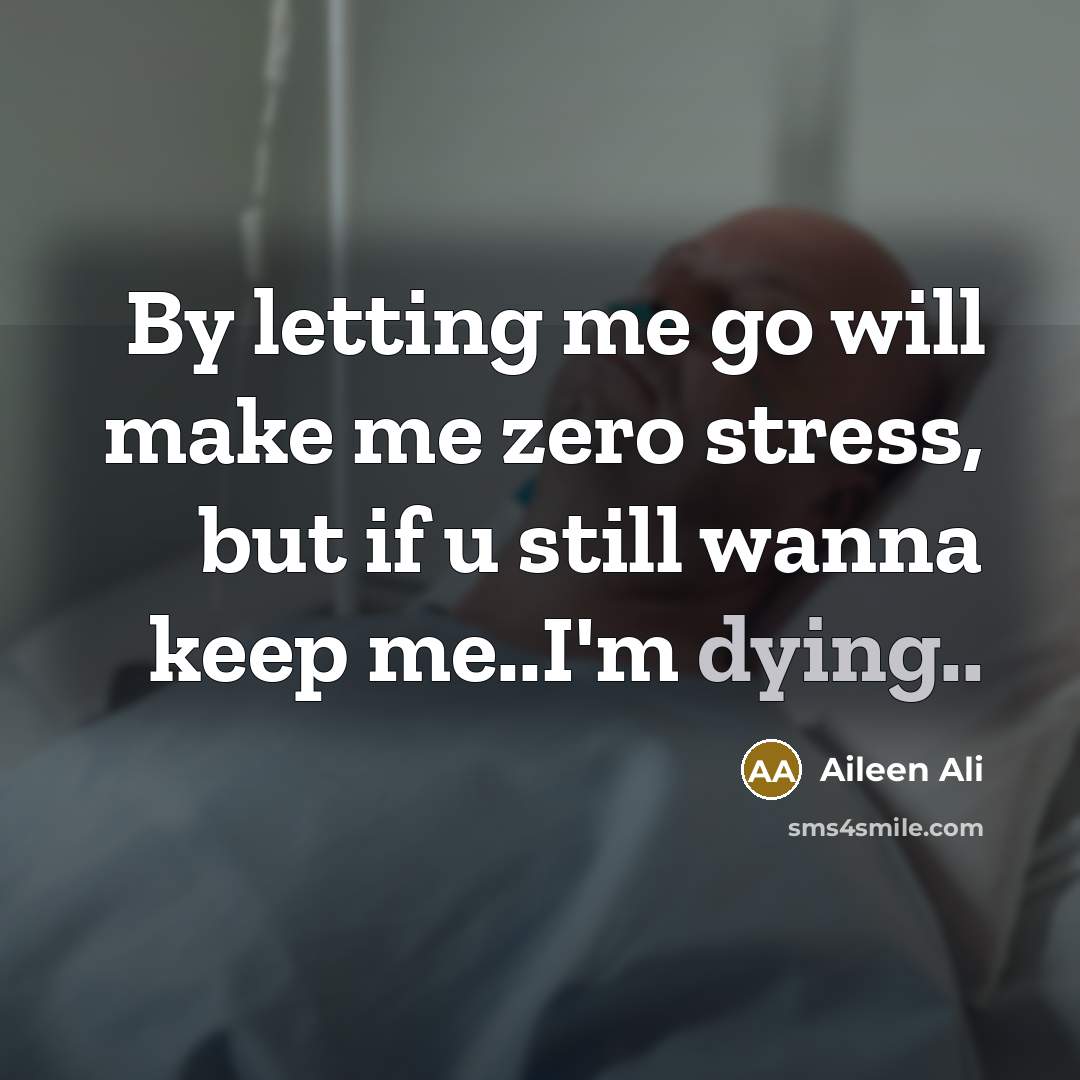 “By letting me go will make me zero stress, but if u still wanna keep me..I'm dying..” quote by Aileen Ali