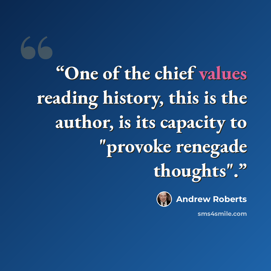 “One of the chief values reading history, this is the author, is its capacity to "provoke renegade thoughts".” quote by Andrew Roberts