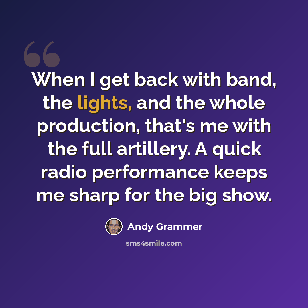 “When I get back with band, the lights, and the whole production, that's me with the full artillery. A quick radio performance keeps me sharp for the big show.” quote by Andy Grammer