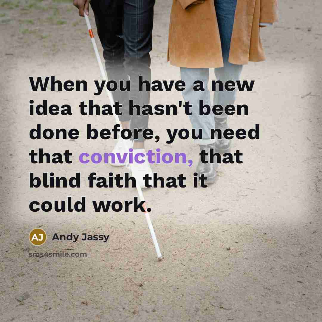 “When you have a new idea that hasn't been done before, you need that conviction, that blind faith that it could work.” quote by Andy Jassy