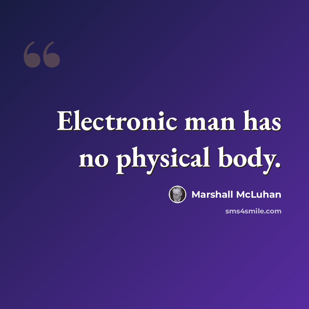 “Electronic man has no physical body.” quote by Marshall McLuhan