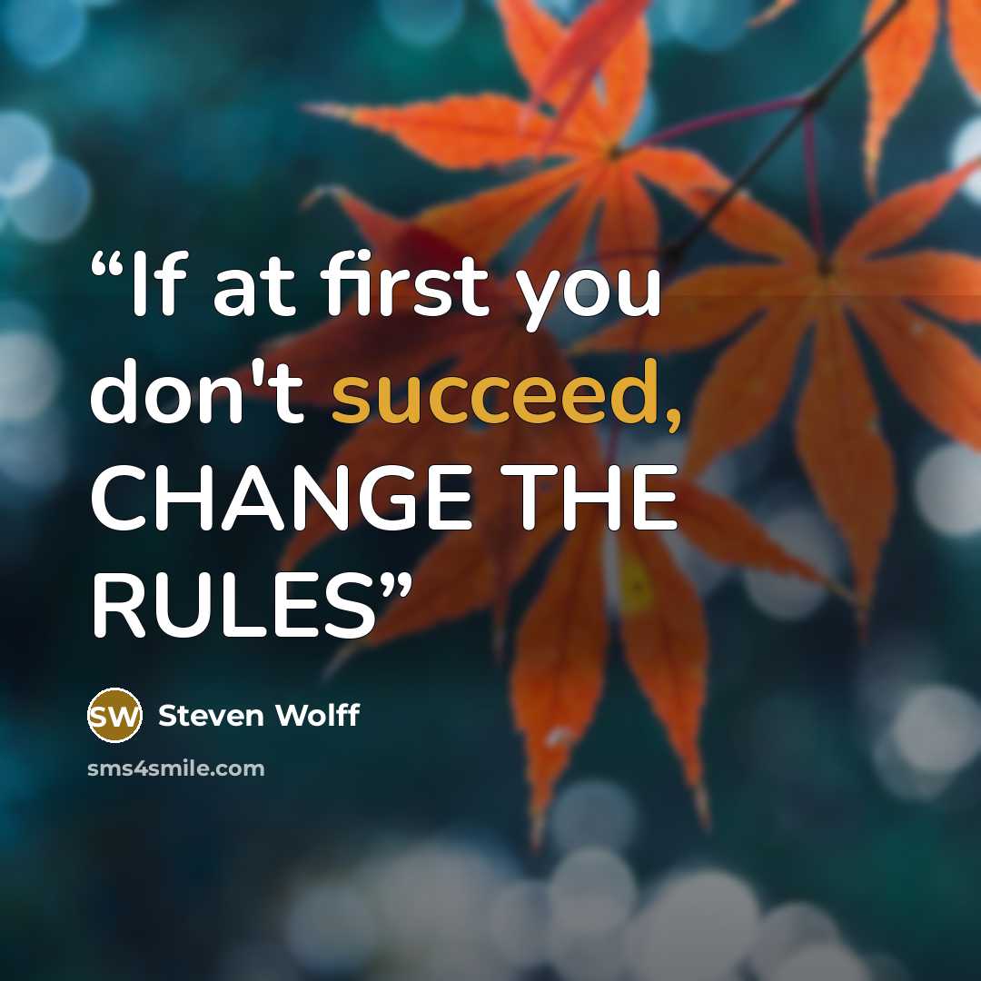 “If at first you don't succeed, CHANGE THE RULES” quote by Steven Wolff