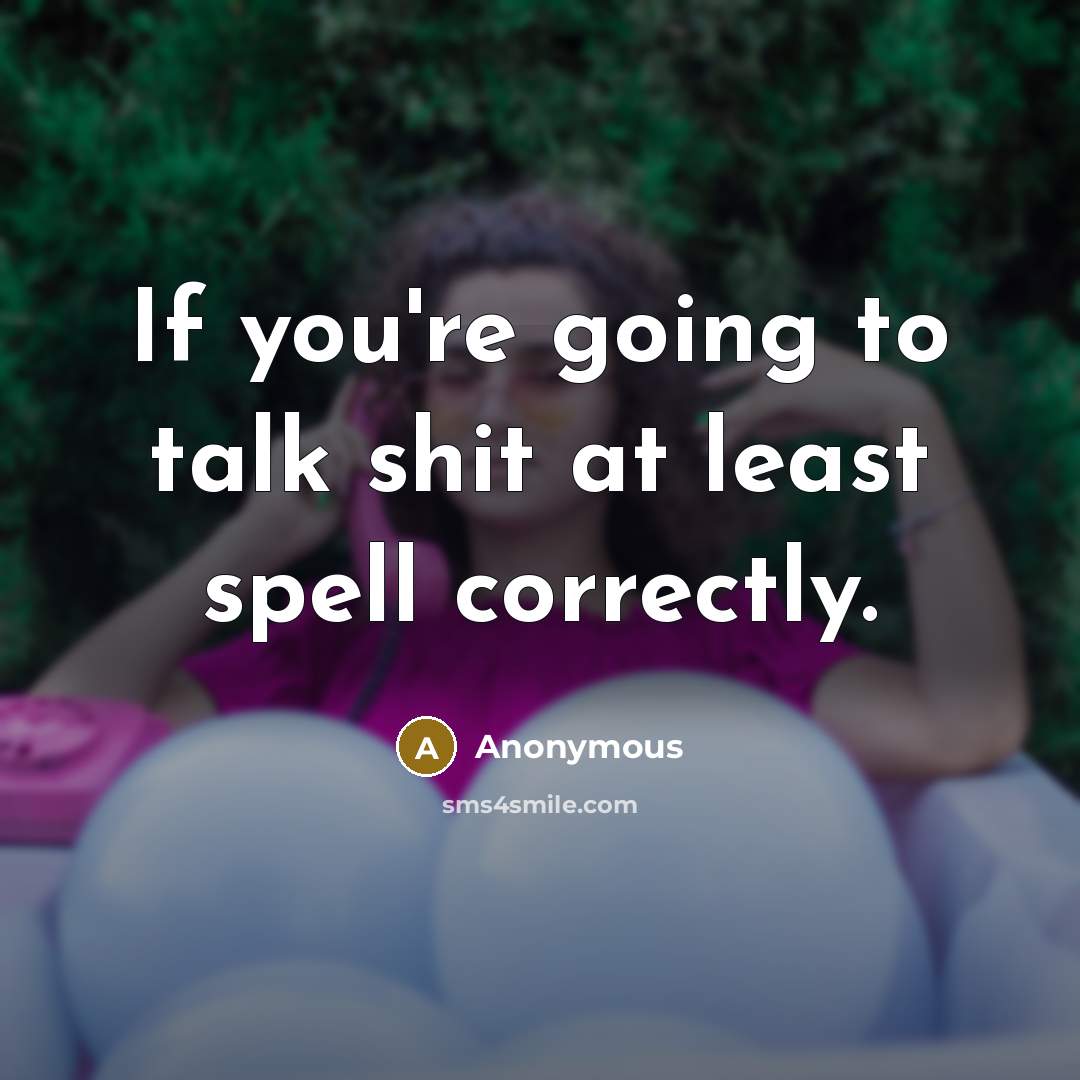 “If you're going to talk shit at least spell correctly.” quote by Anonymous
