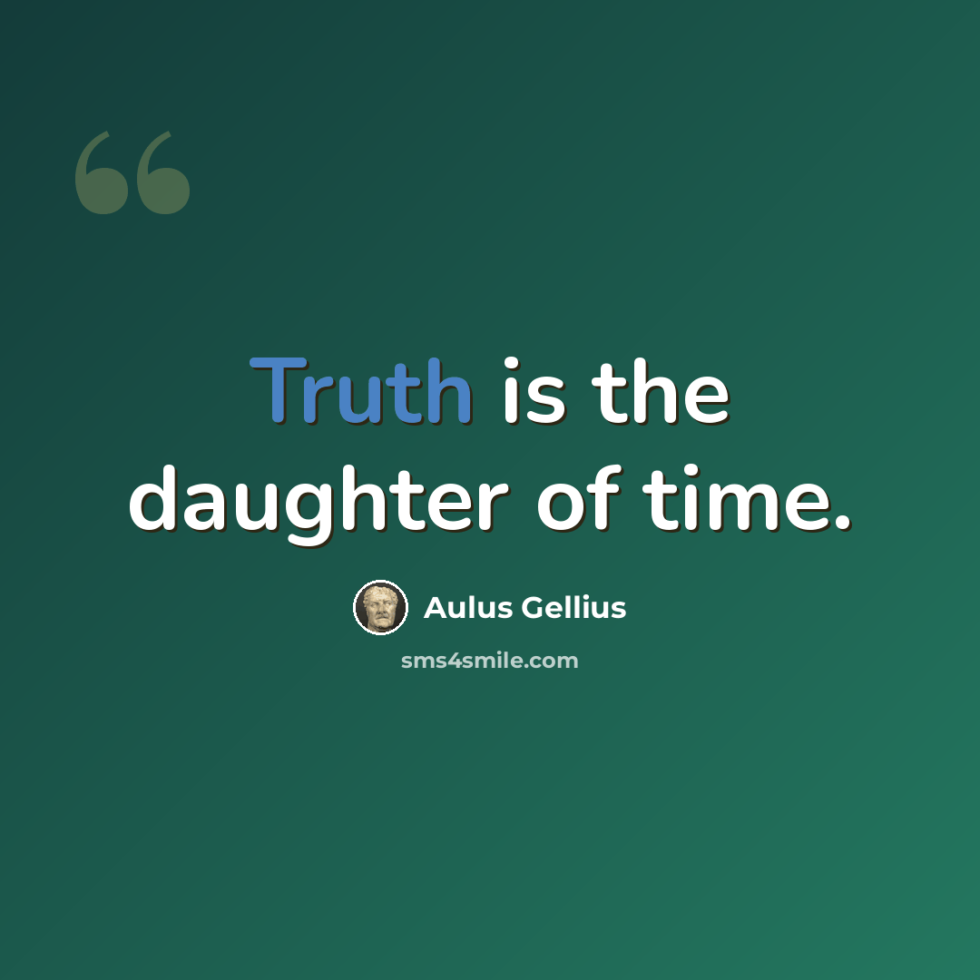 “Truth is the daughter of time.” quote by Aulus Gellius