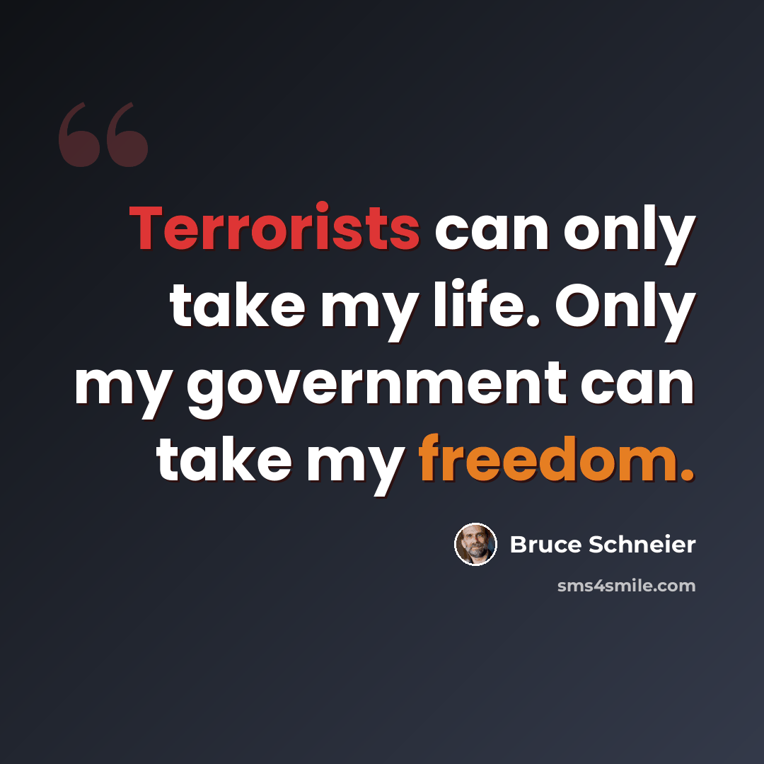 “Terrorists can only take my life. Only my government can take my freedom.” quote by Bruce Schneier