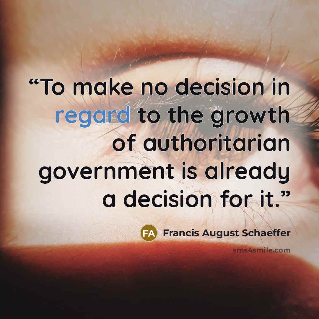 “To make no decision in regard to the growth of authoritarian government is already a decision for it.” quote by Francis August Schaeffer