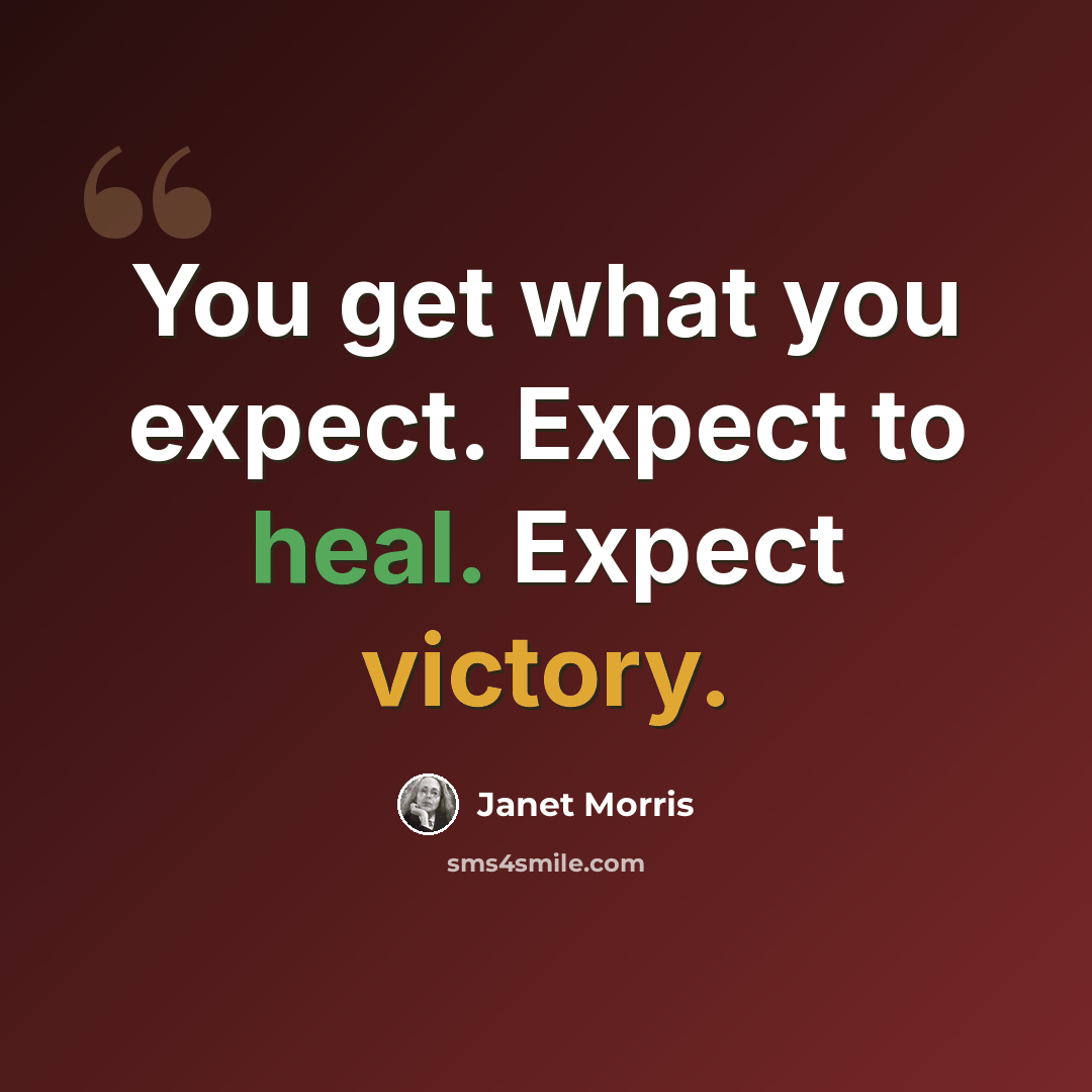 “You get what you expect. Expect to heal. Expect victory.” quote by Janet Morris