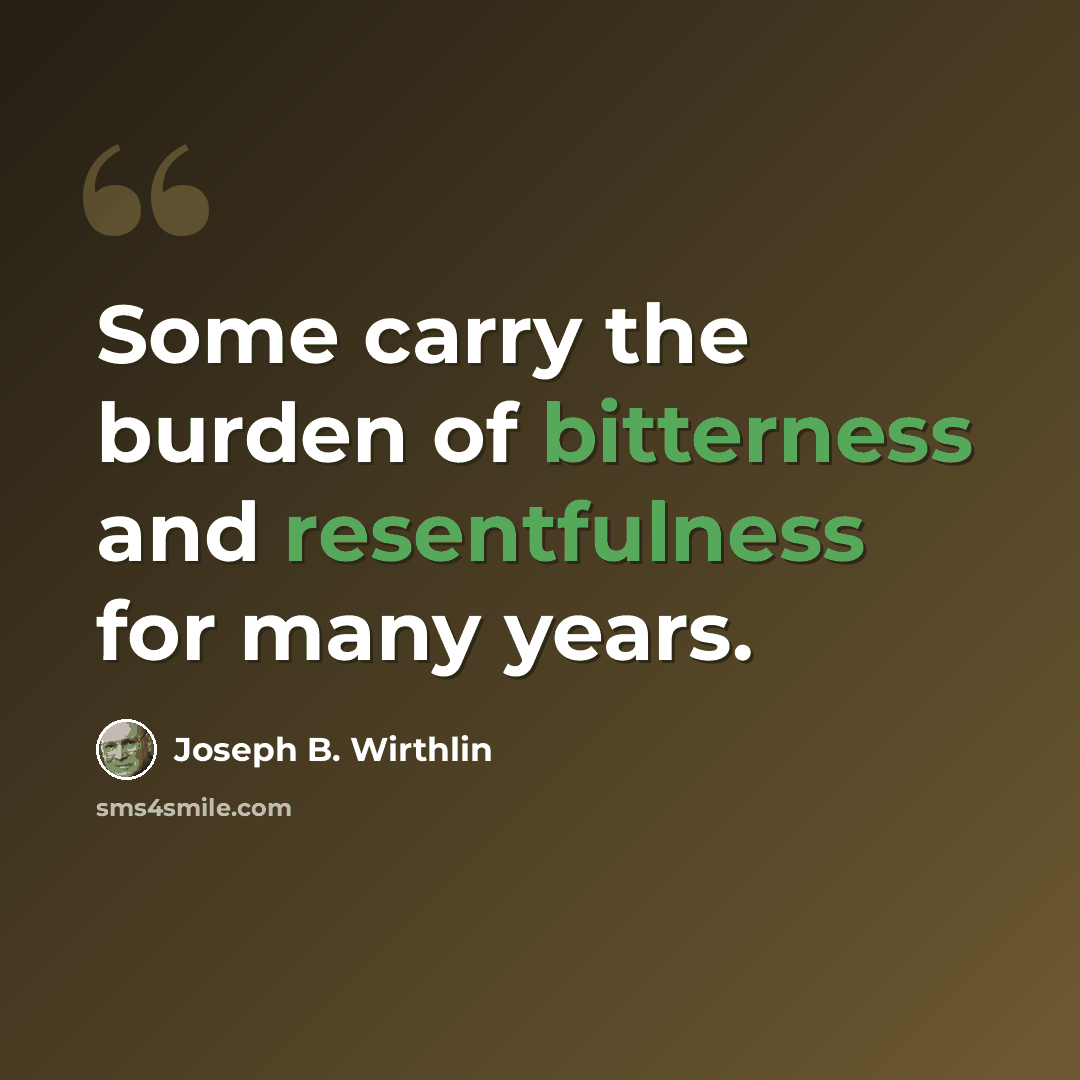 “Some carry the burden of bitterness and resentfulness for many years.” quote by Joseph B. Wirthlin