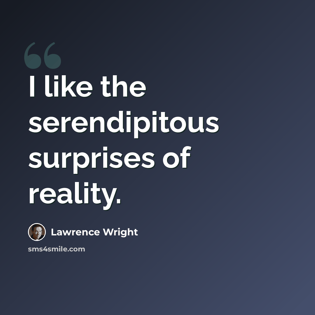 “I like the serendipitous surprises of reality.” quote by Lawrence Wright