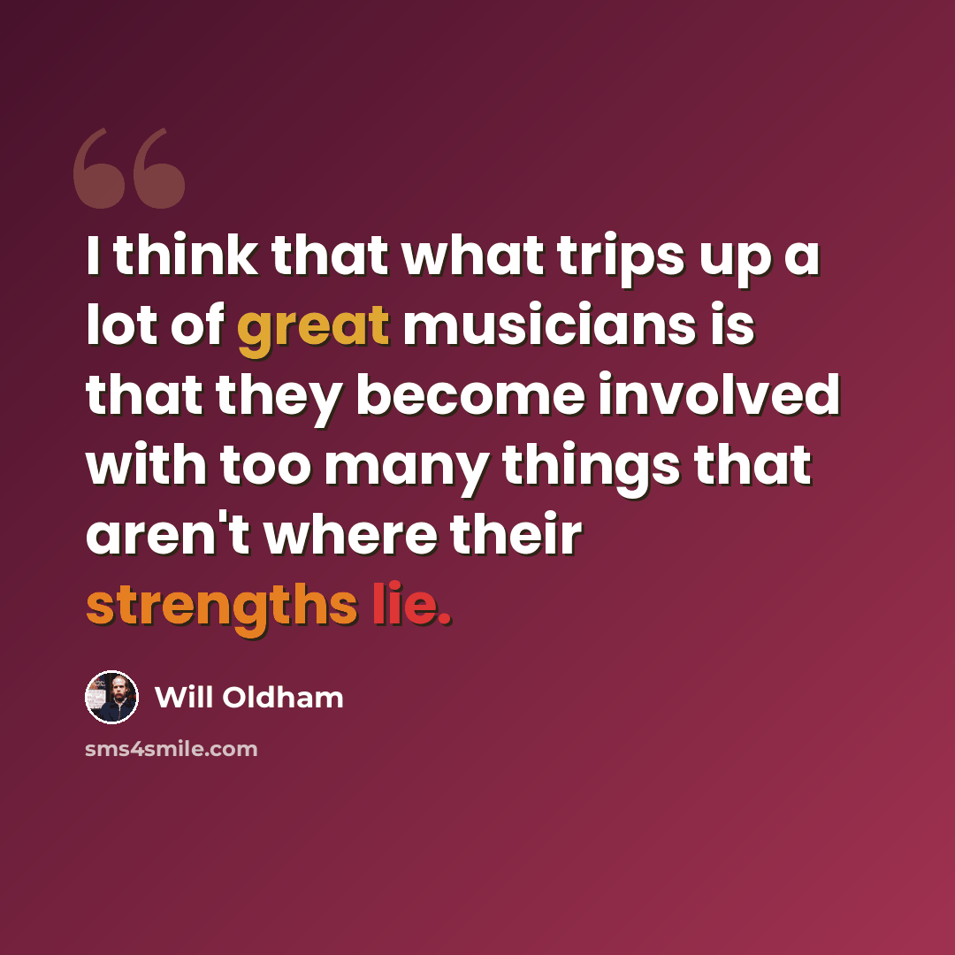 “I think that what trips up a lot of great musicians is that they become involved with too many things that aren't where their strengths lie.” quote by Will Oldham