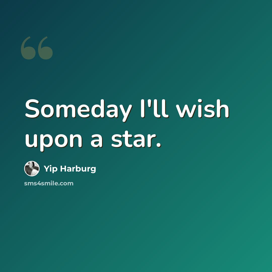 “Someday I'll wish upon a star.” quote by Yip Harburg