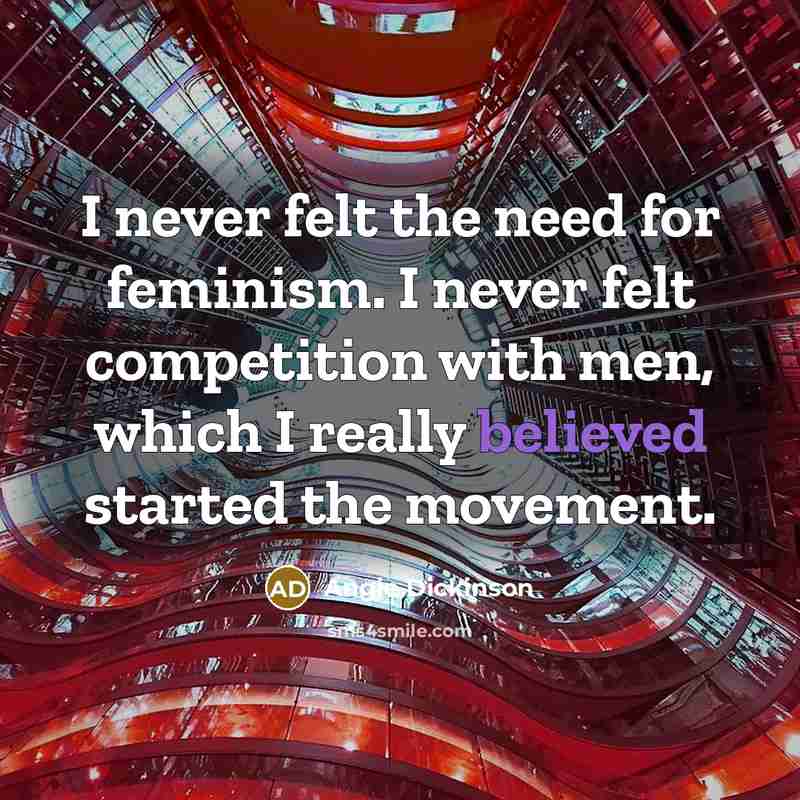 “I never felt the need for feminism. I never felt competition with men, which I really believed started the movement.” quote by Angie Dickinson