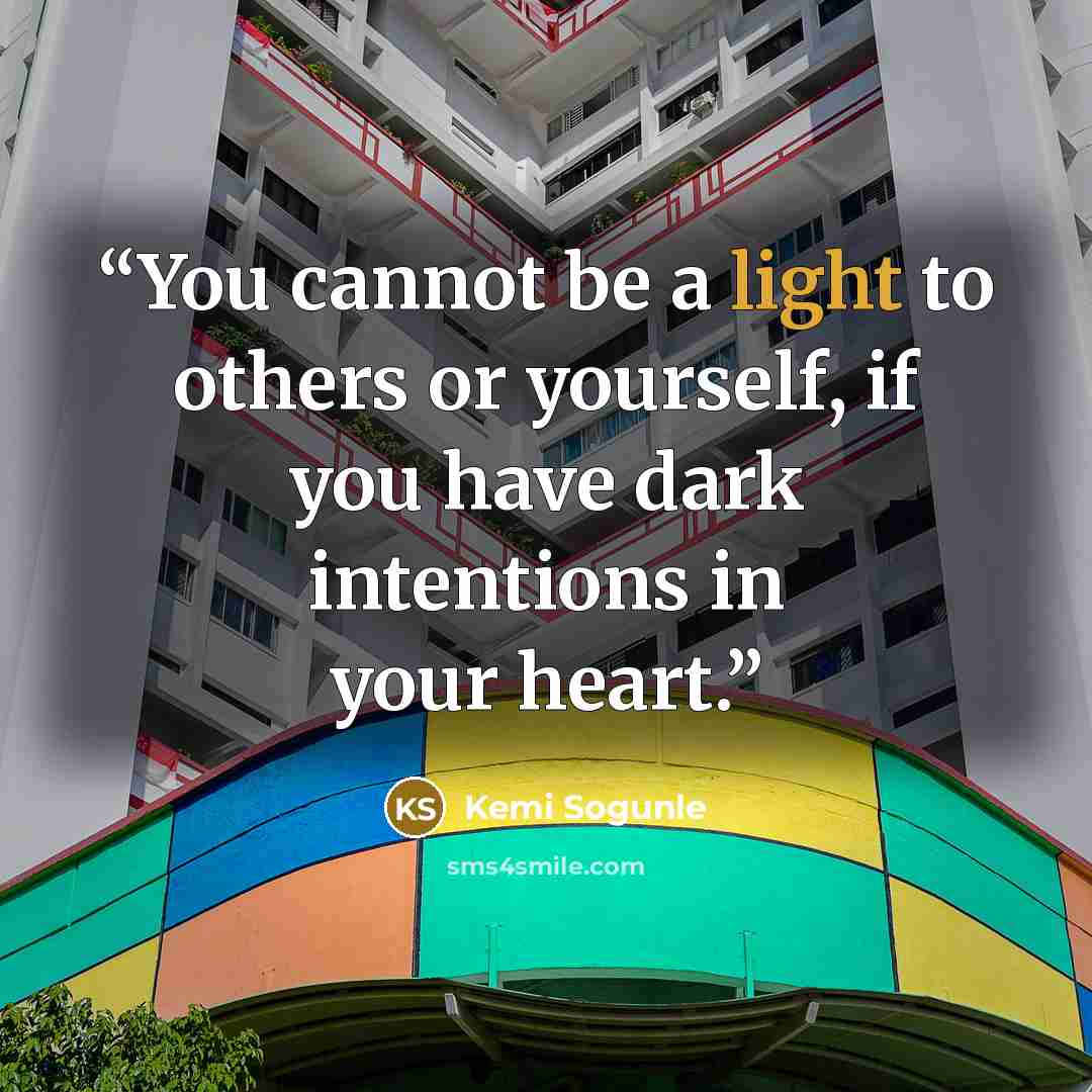 “You cannot be a light to others or yourself, if you have dark intentions in your heart.” quote by Kemi Sogunle