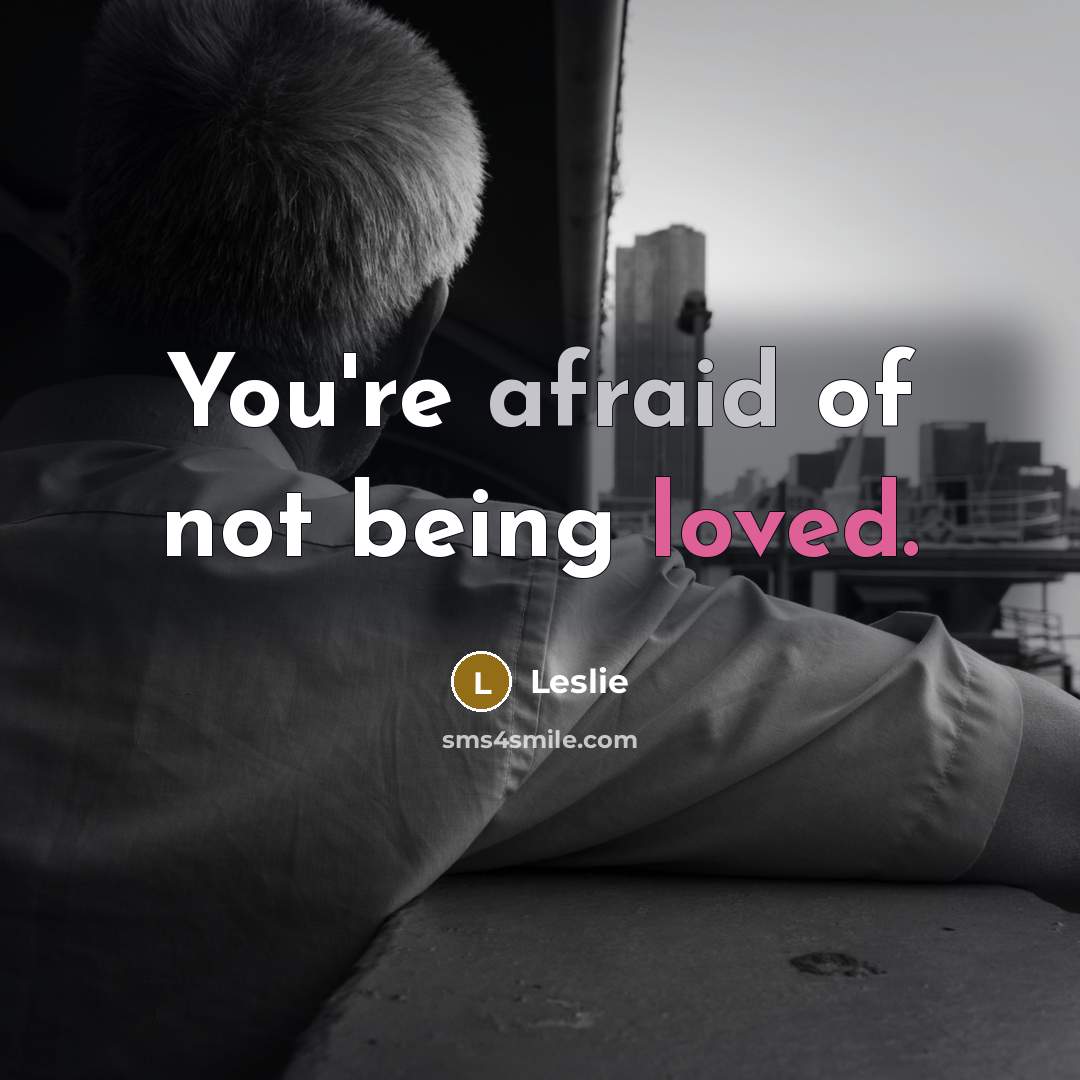 “You're afraid of not being loved.” quote by Leslie