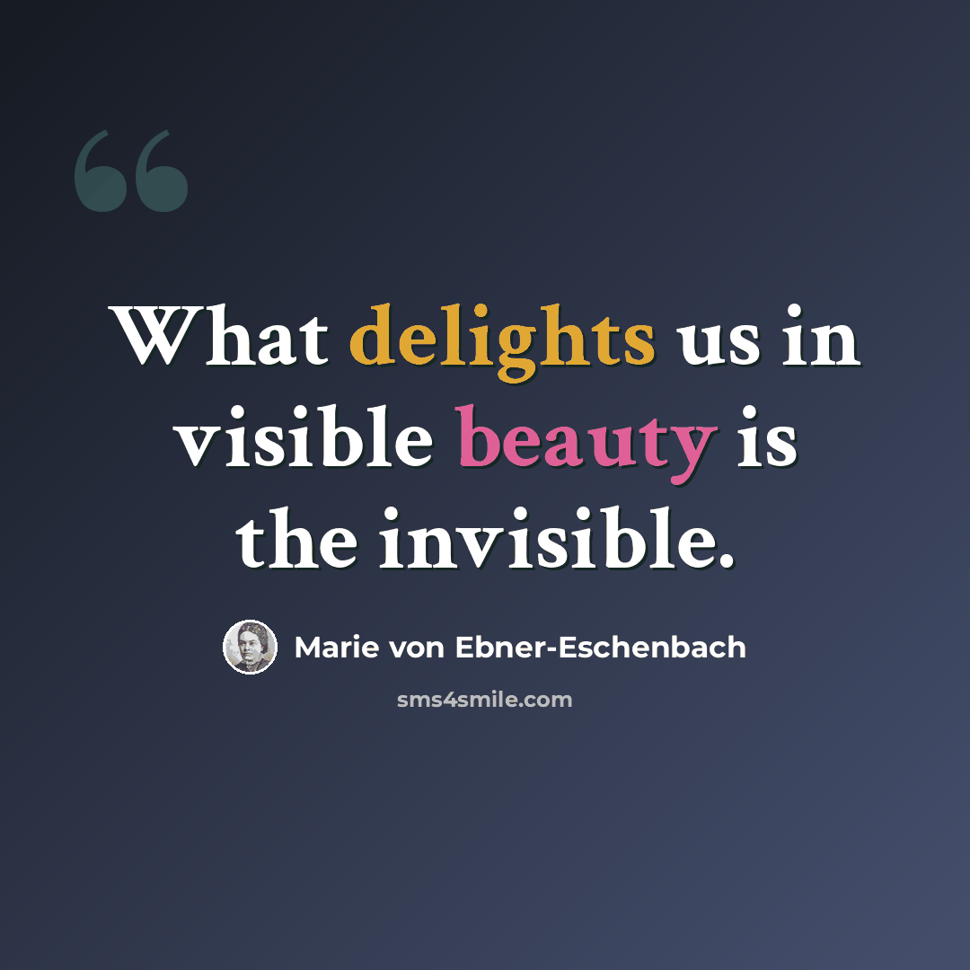 “What delights us in visible beauty is the invisible.” quote by Marie von Ebner-Eschenbach
