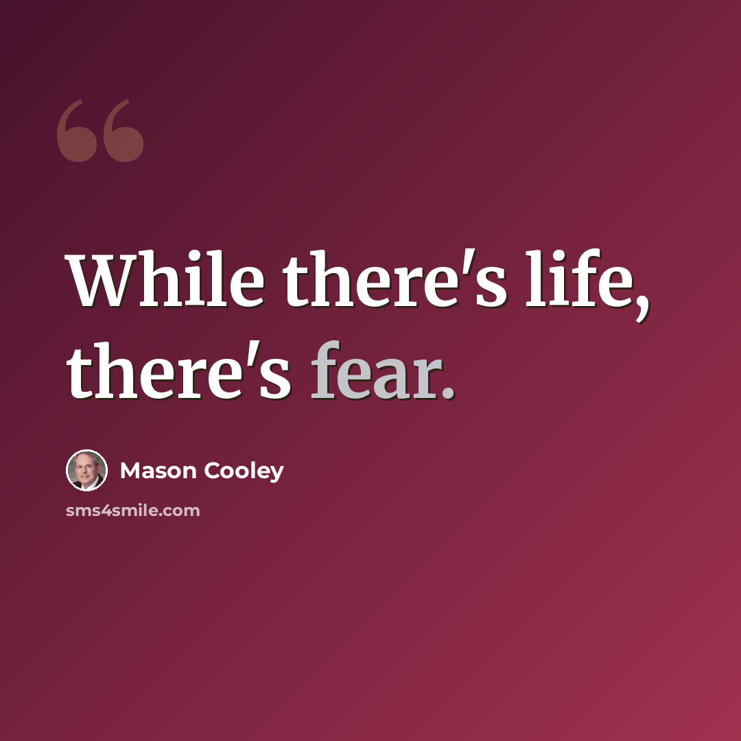 “While there's life, there's fear.” quote by Mason Cooley