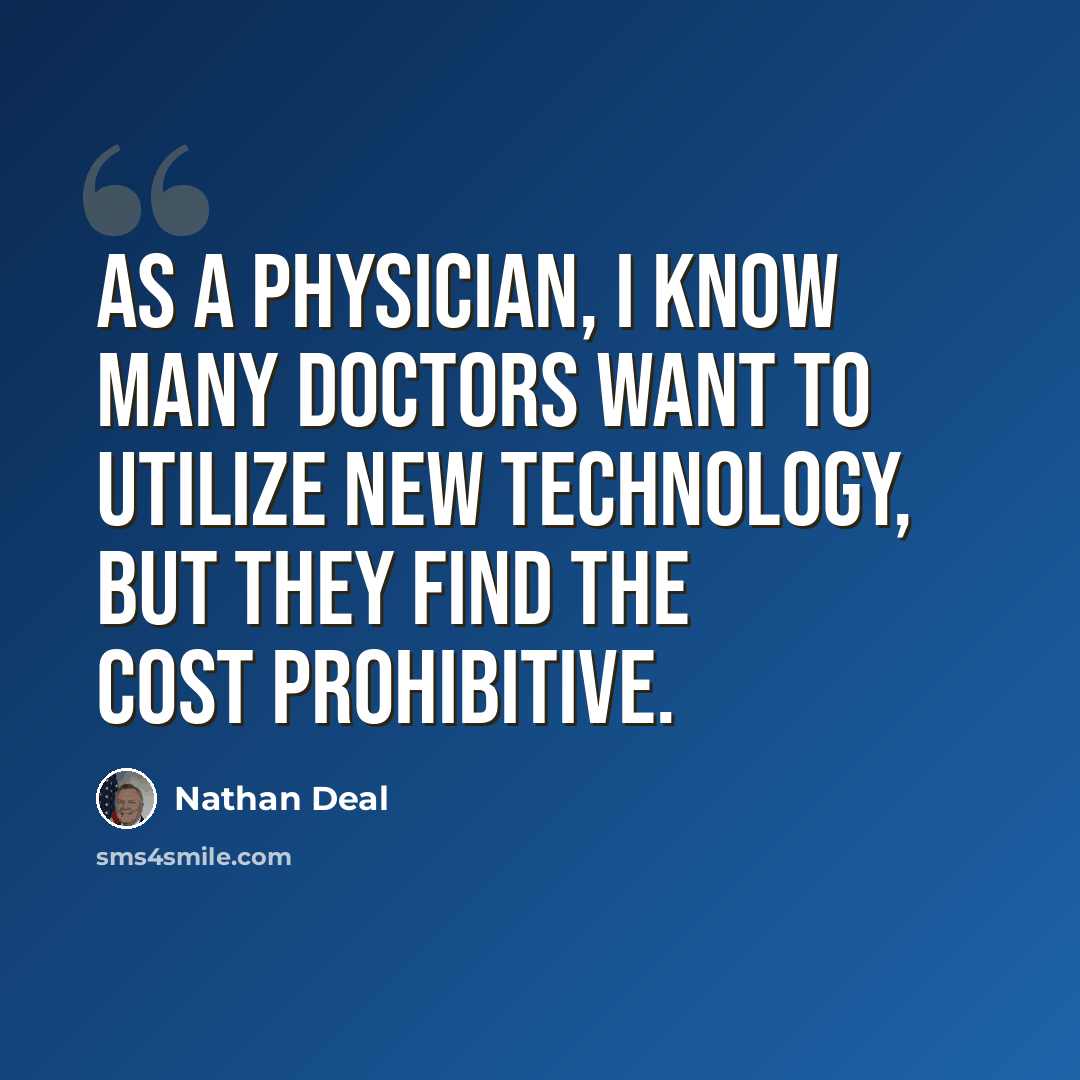 “As a physician, I know many doctors want to utilize new technology, but they find the cost prohibitive.” quote by Nathan Deal