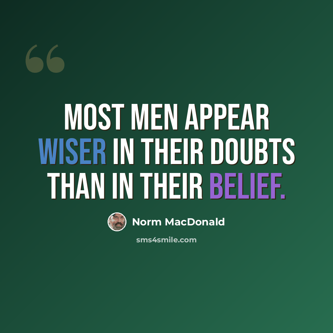 “Most men appear wiser in their doubts than in their belief.” quote by Norm MacDonald