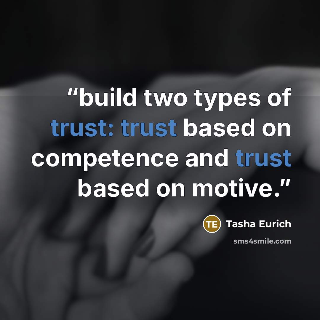 “build two types of trust: trust based on competence and trust based on motive.” quote by Tasha Eurich