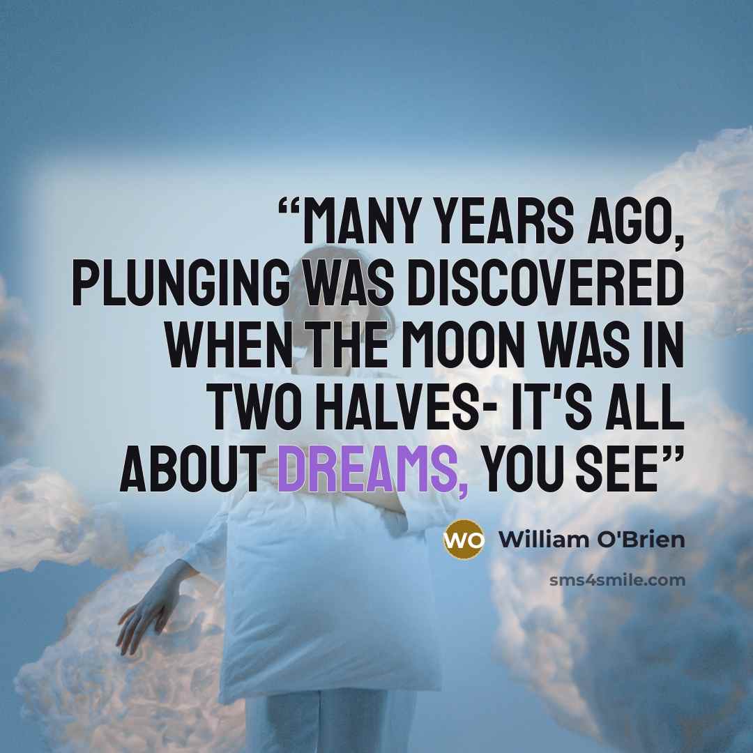 “Many years ago, plunging was discovered when the moon was in two halves- it's all about dreams, you see” quote by William O'Brien