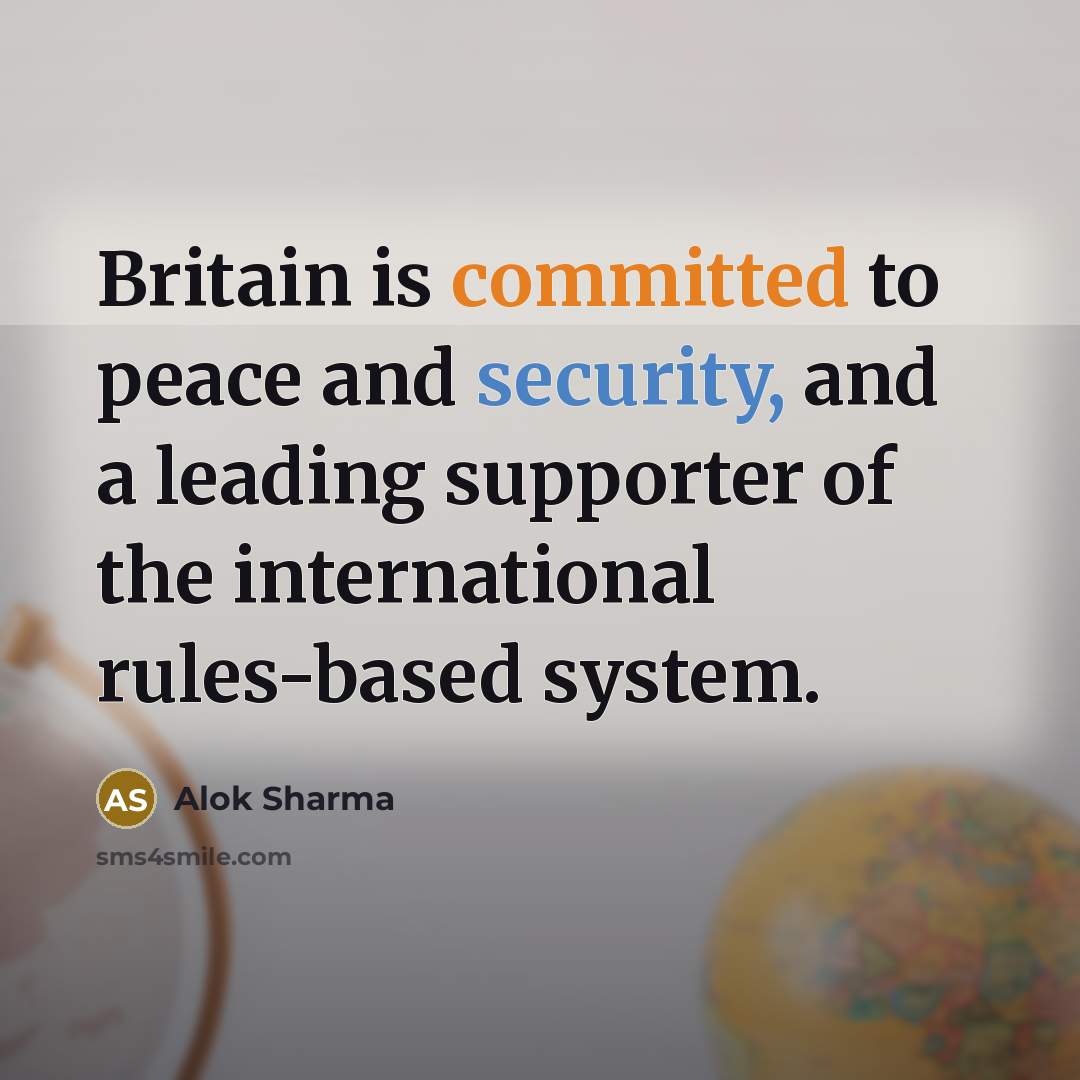 “Britain is committed to peace and security, and a leading supporter of the international rules-based system.” quote by Alok Sharma