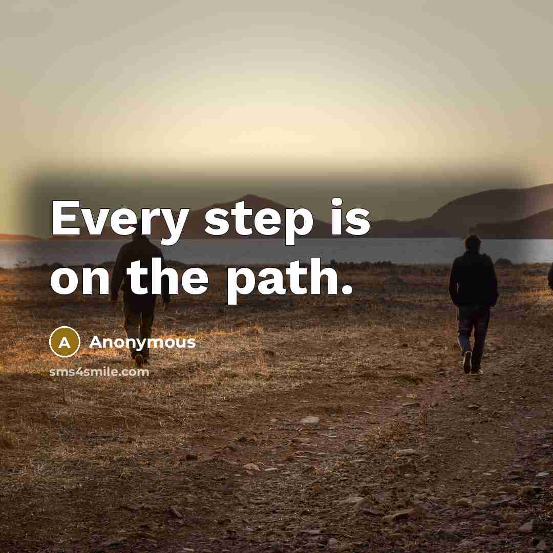 “Every step is on the path.” quote by Anonymous