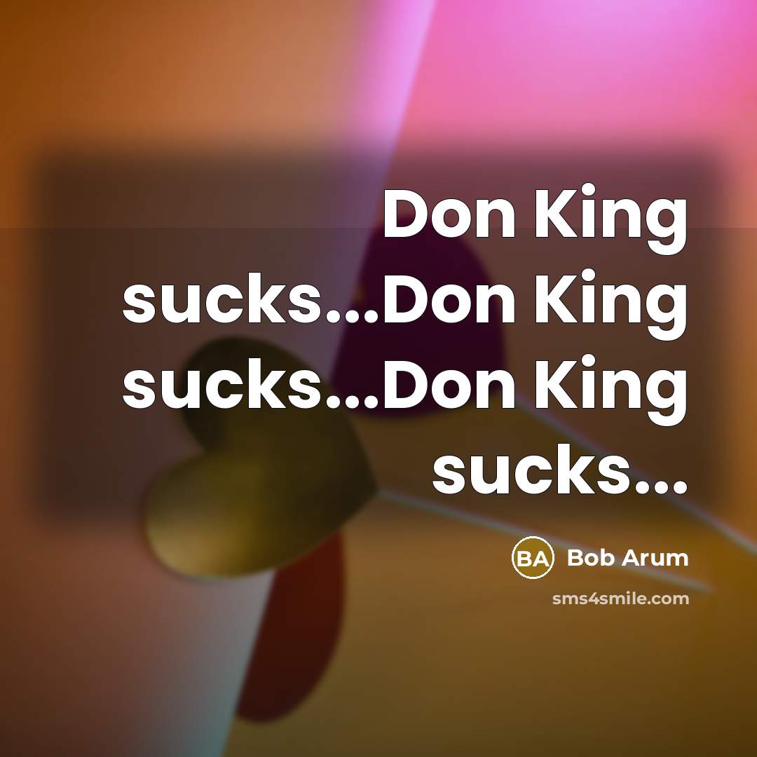 “Don King sucks...Don King sucks...Don King sucks...” quote by Bob Arum
