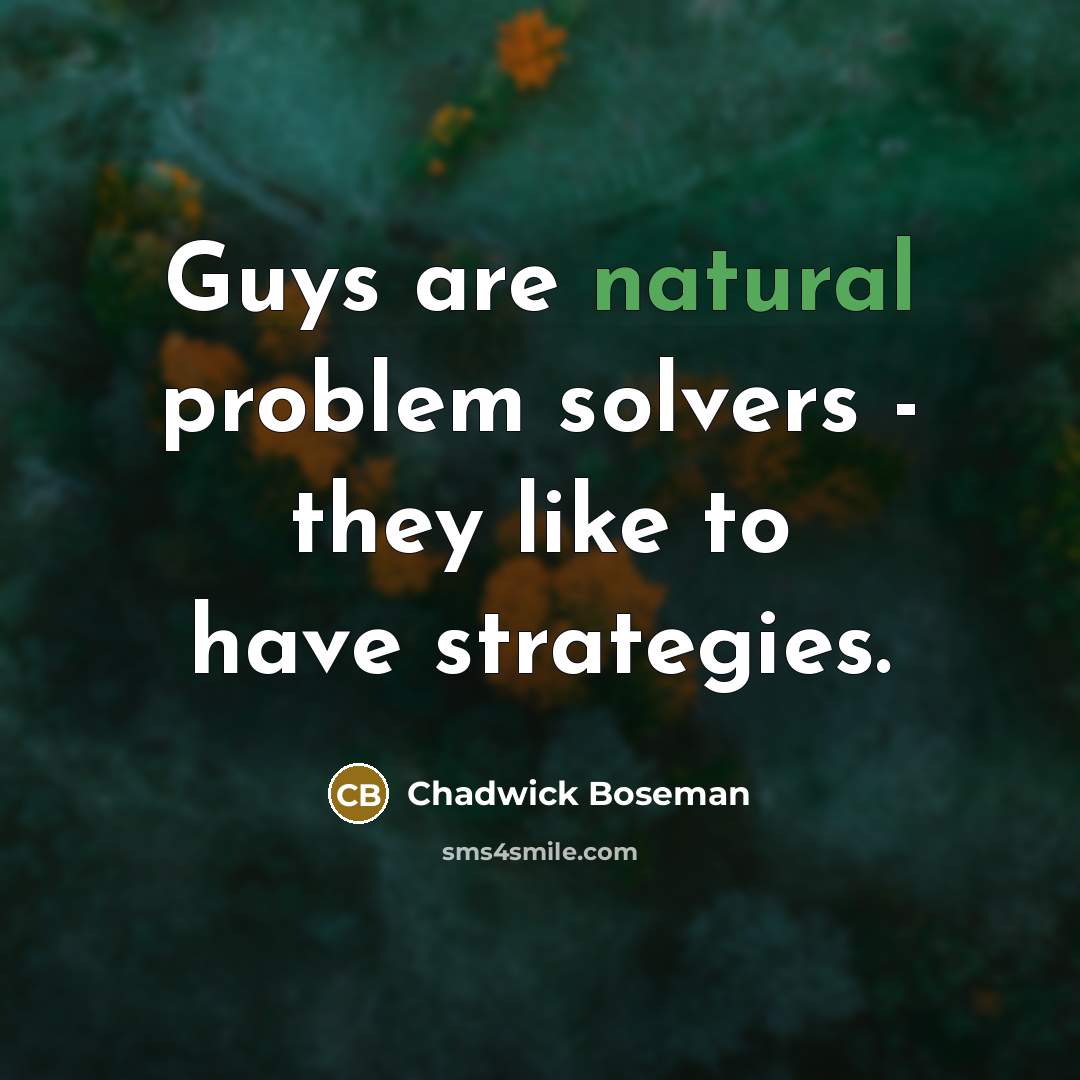 “Guys are natural problem solvers - they like to have strategies.” quote by Chadwick Boseman