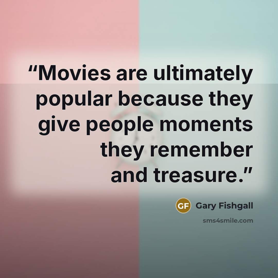 “Movies are ultimately popular because they give people moments they remember and treasure.” quote by Gary Fishgall