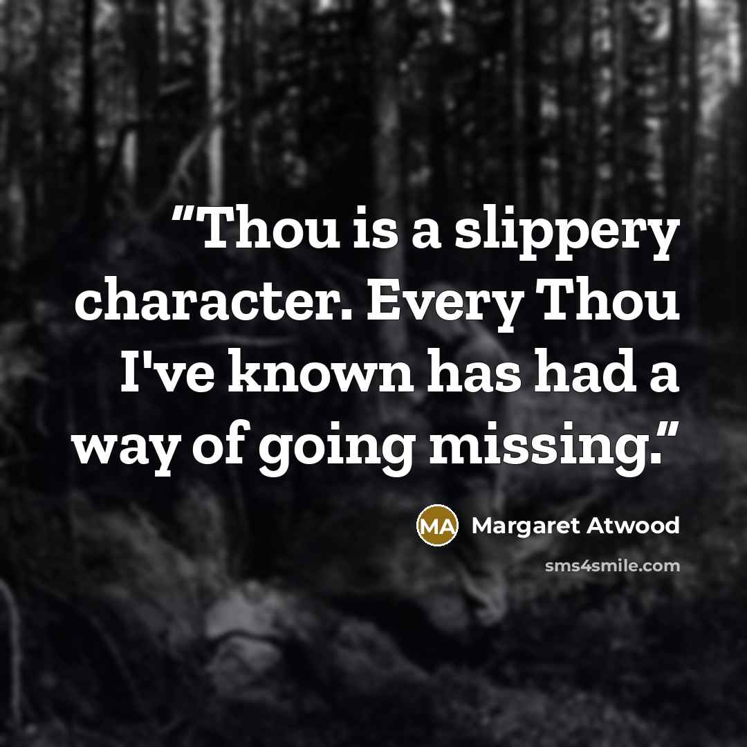 “Thou is a slippery character. Every Thou I've known has had a way of going missing.” quote by Margaret Atwood