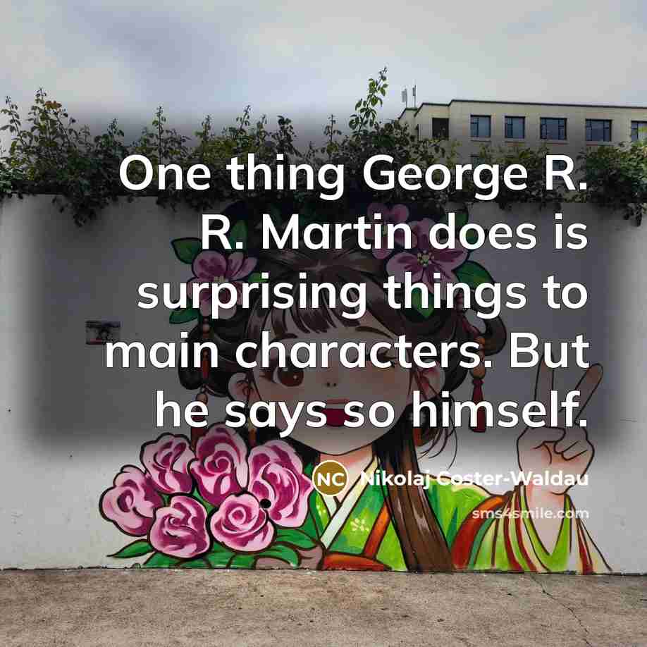 “One thing George R. R. Martin does is surprising things to main characters. But he says so himself.” quote by Nikolaj Coster-Waldau