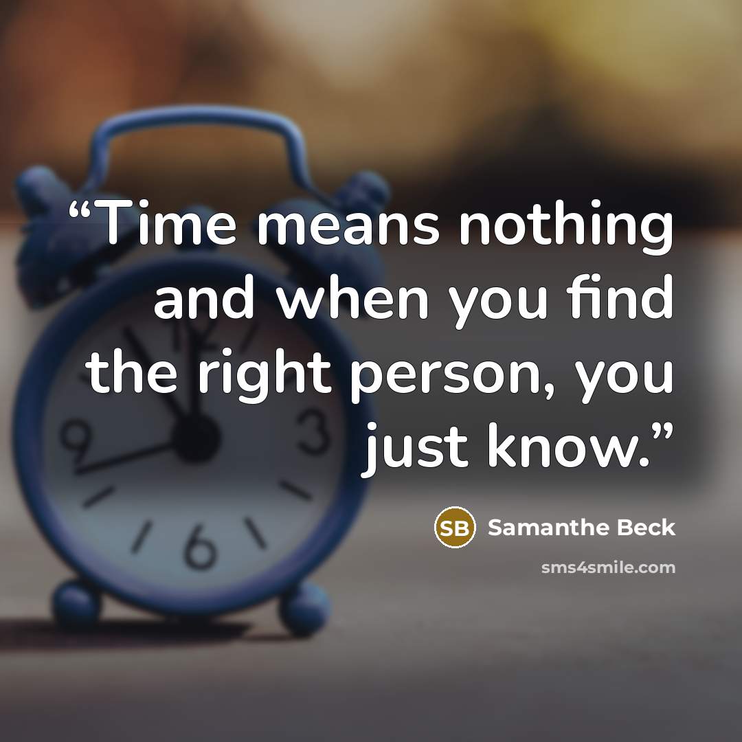 “Time means nothing and when you find the right person, you just know.” quote by Samanthe Beck