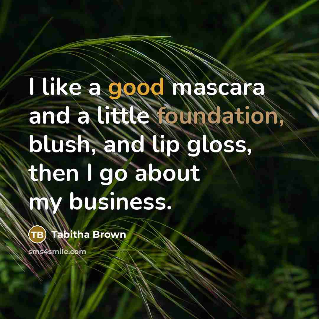“I like a good mascara and a little foundation, blush, and lip gloss, then I go about my business.” quote by Tabitha Brown