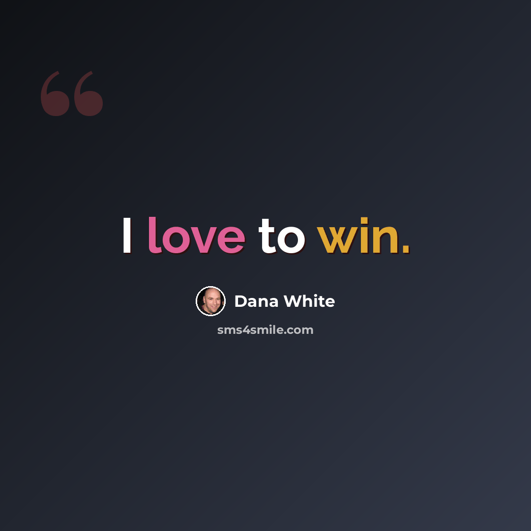 “I love to win.” quote by Dana White