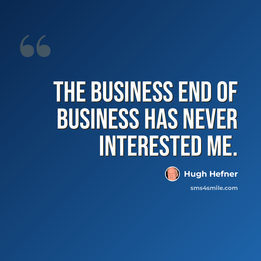 “The business end of business has never interested me.” quote by Hugh Hefner