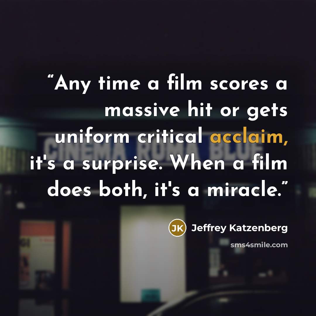 “Any time a film scores a massive hit or gets uniform critical acclaim, it's a surprise. When a film does both, it's a miracle.” quote by Jeffrey Katzenberg