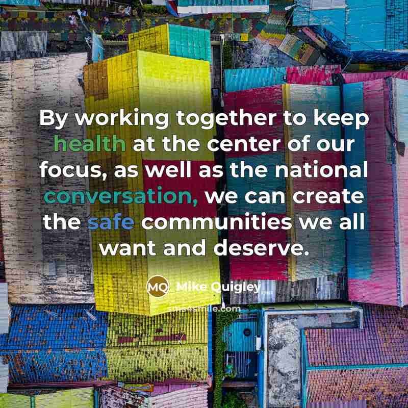 “By working together to keep health at the center of our focus, as well as the national conversation, we can create the safe communities we all want and deserve.” quote by Mike Quigley