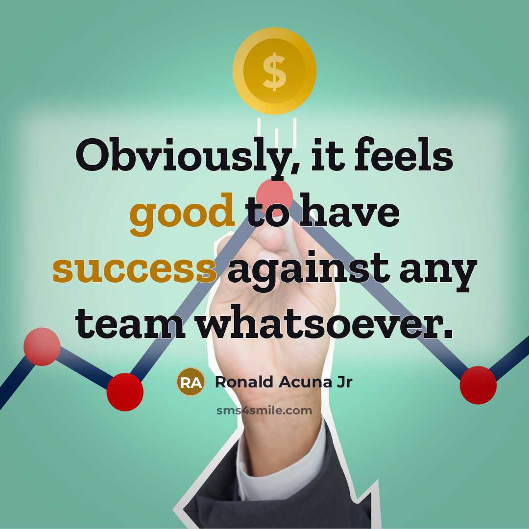 “Obviously, it feels good to have success against any team whatsoever.” quote by Ronald Acuna Jr