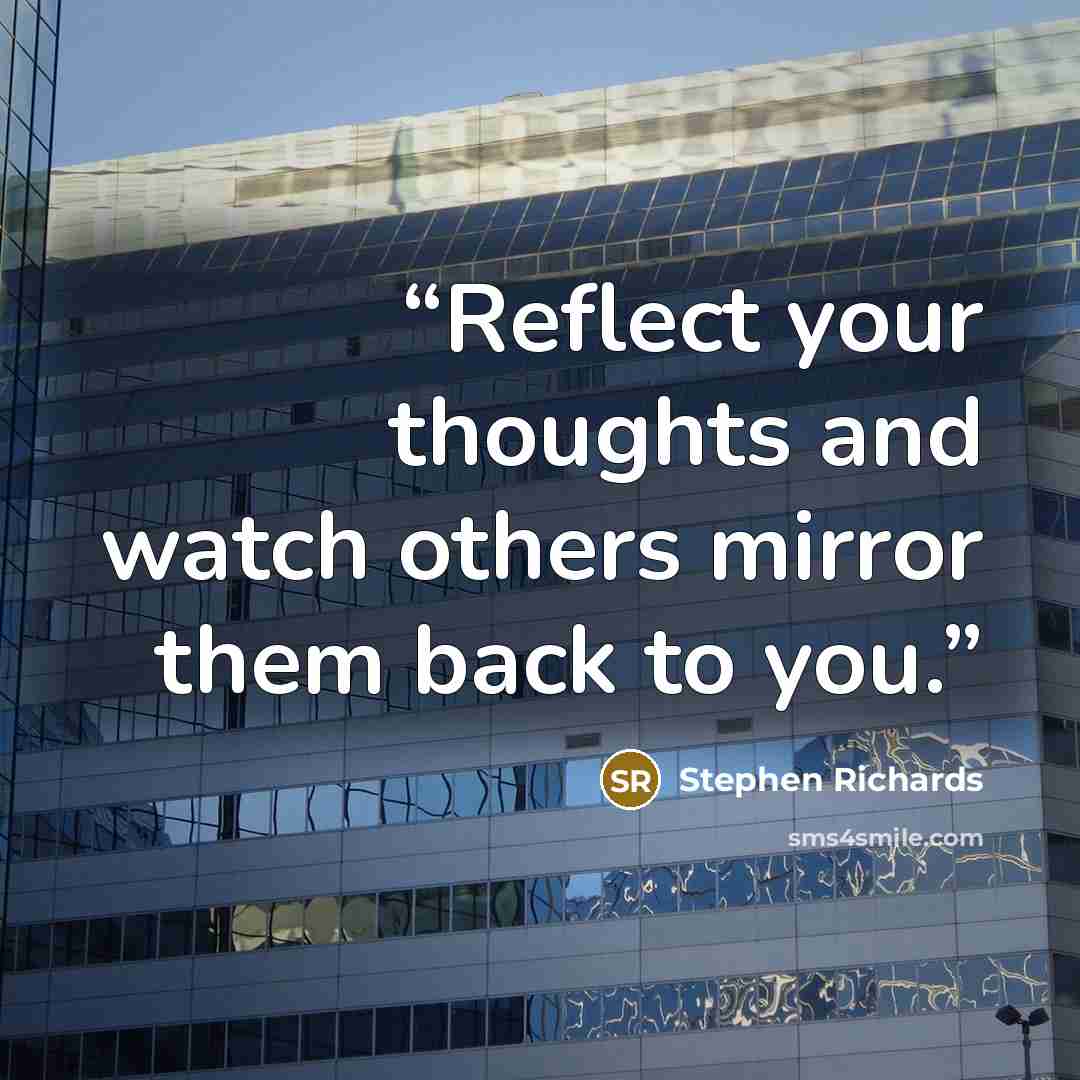 “Reflect your thoughts and watch others mirror them back to you.” quote by Stephen Richards