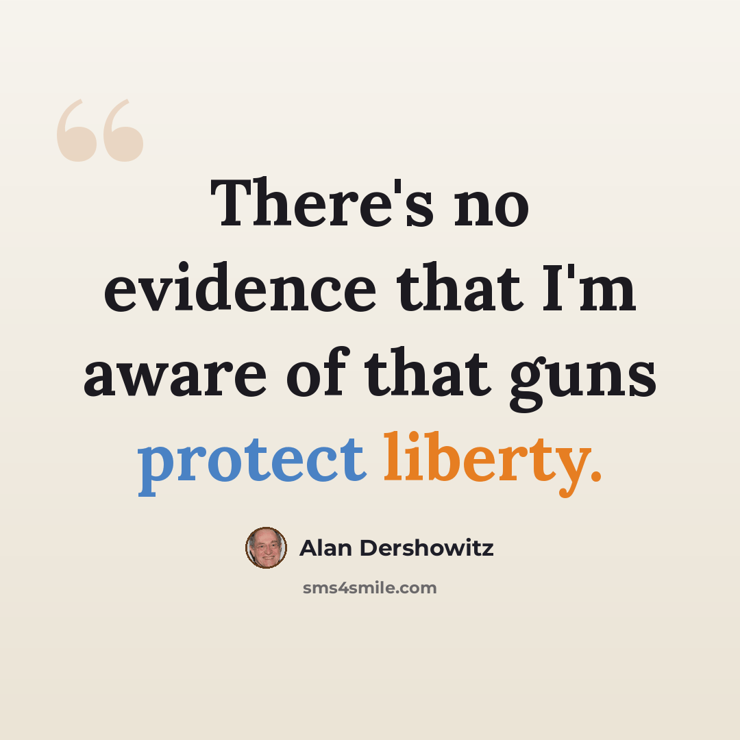 “There's no evidence that I'm aware of that guns protect liberty.” quote by Alan Dershowitz