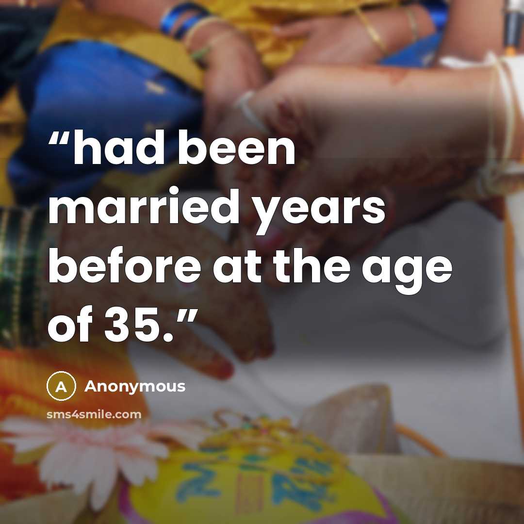 “had been married years before at the age of 35.” quote by Anonymous