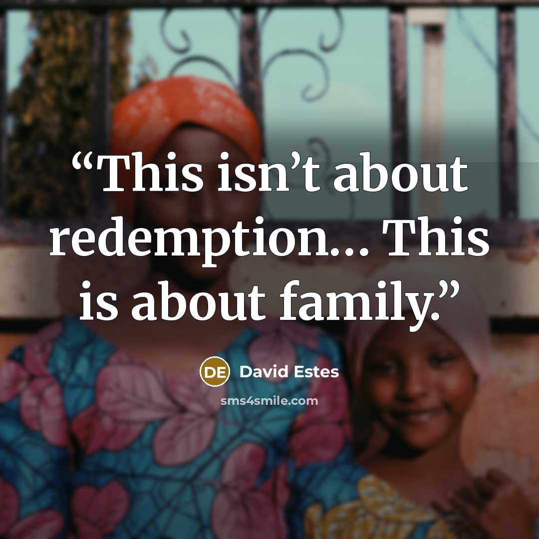 “This isn’t about redemption… This is about family.” quote by David Estes