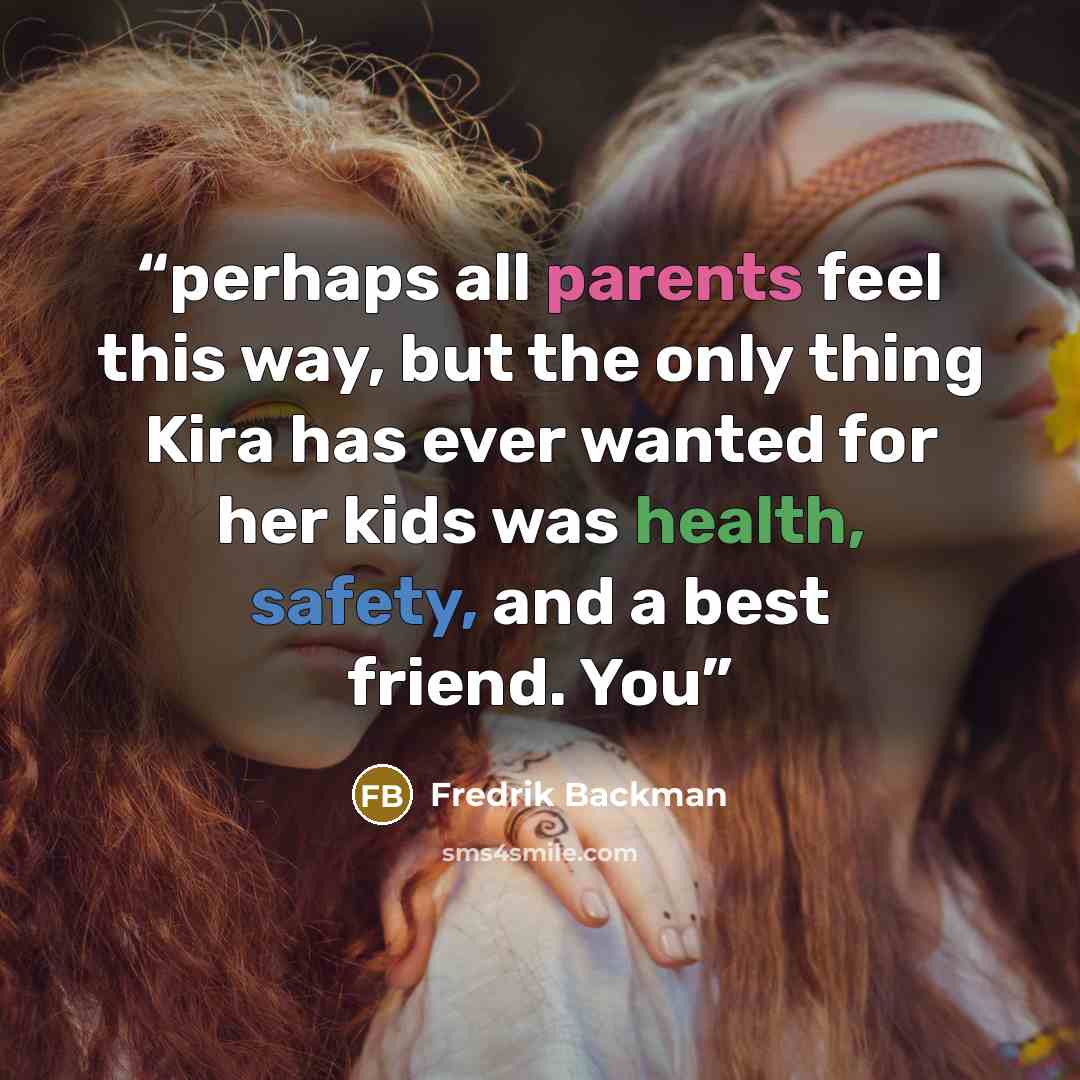 “perhaps all parents feel this way, but the only thing Kira has ever wanted for her kids was health, safety, and a best friend. You” quote by Fredrik Backman