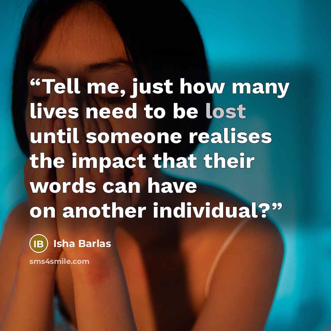 “Tell me, just how many lives need to be lost until someone realises the impact that their words can have on another individual?” quote by Isha Barlas