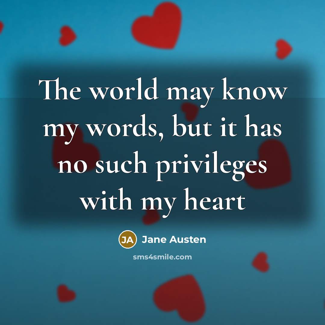 “The world may know my words, but it has no such privileges with my heart” quote by Jane Austen