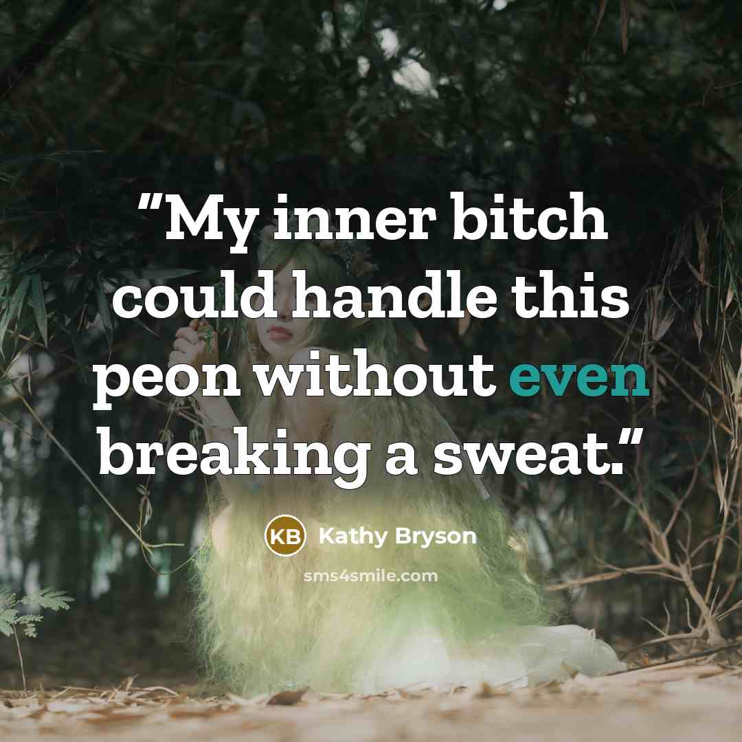 “My inner bitch could handle this peon without even breaking a sweat.” quote by Kathy Bryson