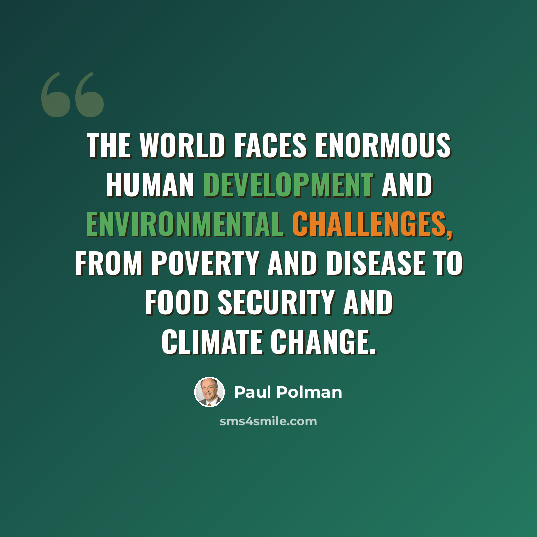 “The world faces enormous human development and environmental challenges, from poverty and disease to food security and climate change.” quote by Paul Polman